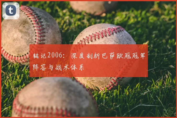 铭记2006：深度剖析巴萨欧冠冠军阵容与战术体系