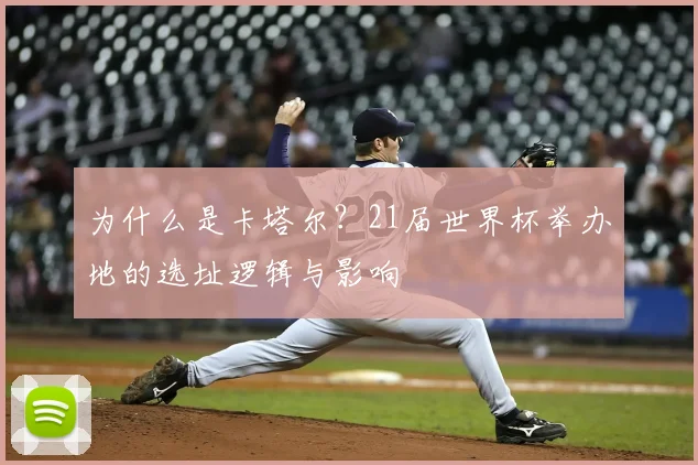 为什么是卡塔尔？21届世界杯举办地的选址逻辑与影响
