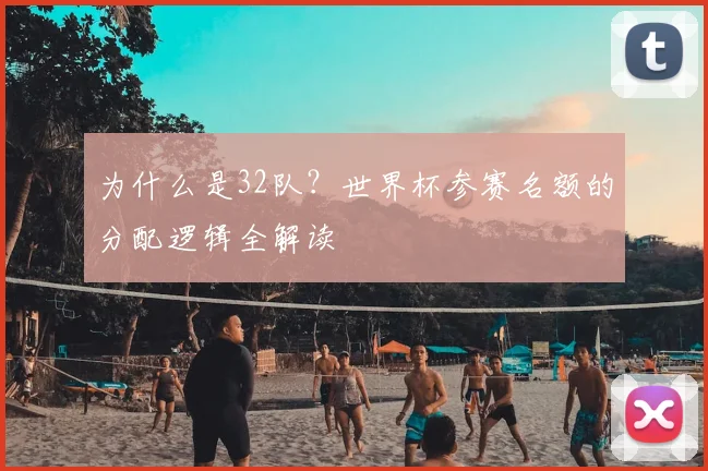 为什么是32队？世界杯参赛名额的分配逻辑全解读