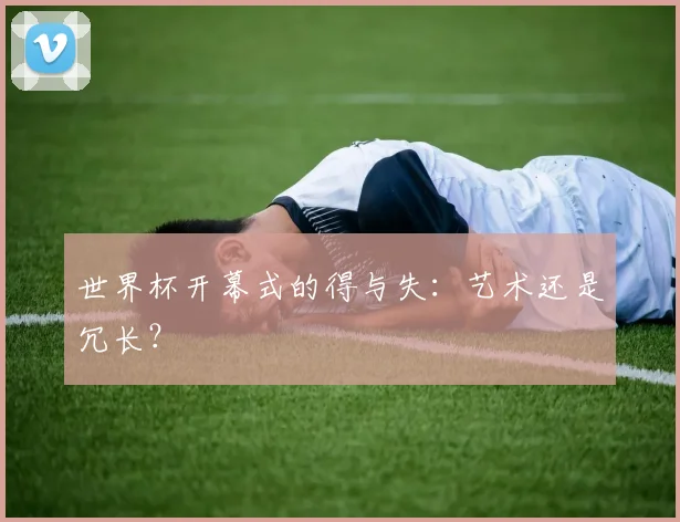 世界杯开幕式的得与失：艺术还是冗长？
