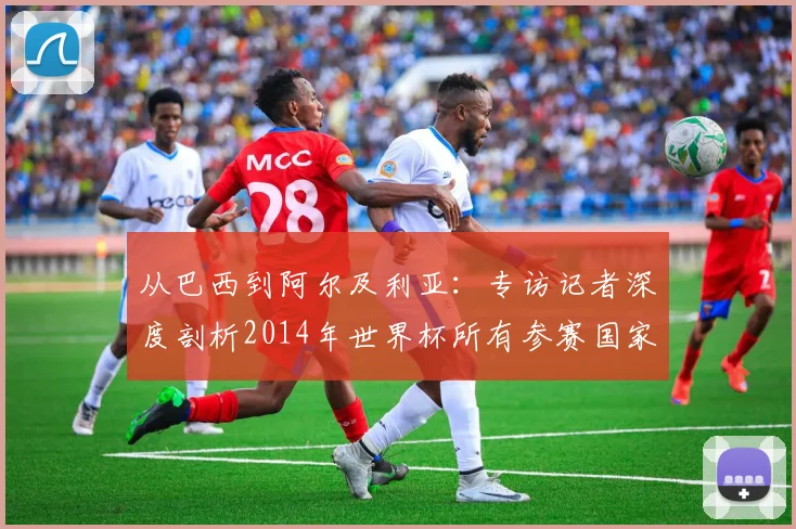从巴西到阿尔及利亚:专访记者深度剖析2014年世界杯所有参赛国家