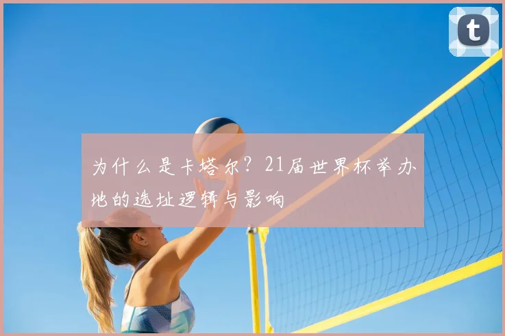 为什么是卡塔尔？21届世界杯举办地的选址逻辑与影响