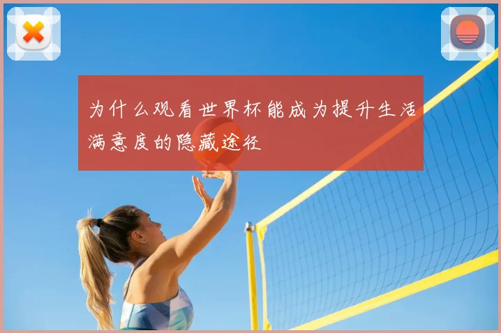为什么观看世界杯能成为提升生活满意度的隐藏途径